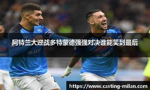 阿特兰大迎战多特蒙德强强对决谁能笑到最后